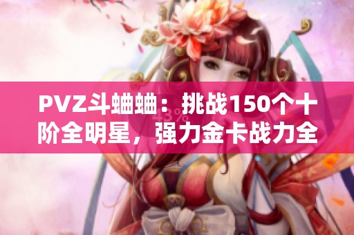 PVZ斗蛐蛐：挑战150个十阶全明星，强力金卡战力全开！