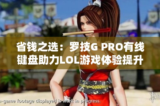 省钱之选：罗技G PRO有线键盘助力LOL游戏体验提升