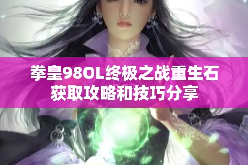 拳皇98OL终极之战重生石获取攻略和技巧分享