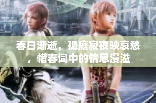 春日渐逝，孤庭寂夜映哀愁，惜春词中的情思漫溢
