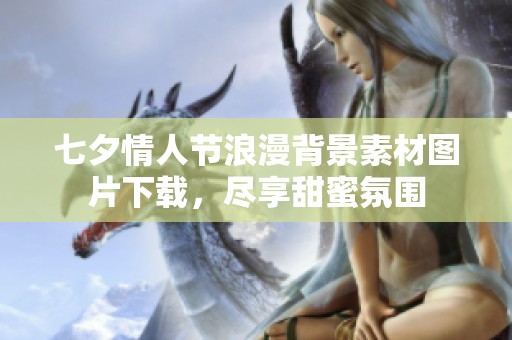七夕情人节浪漫背景素材图片下载，尽享甜蜜氛围