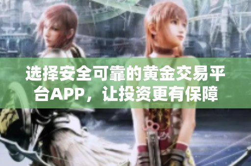 选择安全可靠的黄金交易平台APP，让投资更有保障