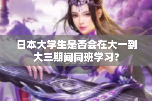 日本大学生是否会在大一到大三期间同班学习？