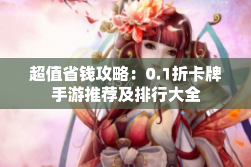 超值省钱攻略：0.1折卡牌手游推荐及排行大全