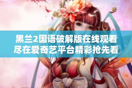 黑兰2国语破解版在线观看尽在爱奇艺平台精彩抢先看