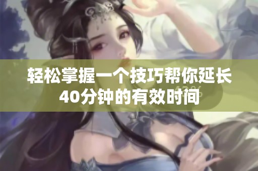 轻松掌握一个技巧帮你延长40分钟的有效时间