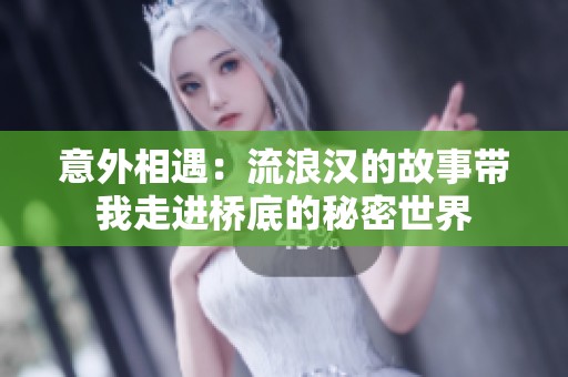 意外相遇：流浪汉的故事带我走进桥底的秘密世界