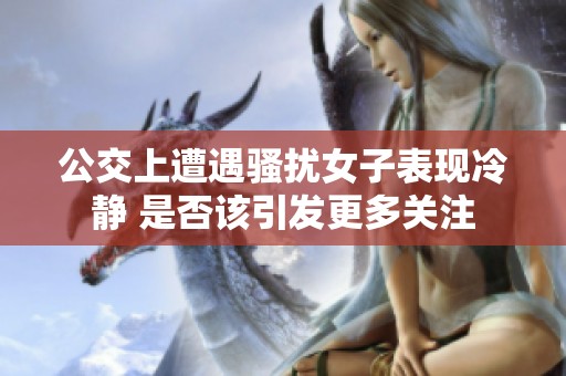 公交上遭遇骚扰女子表现冷静 是否该引发更多关注