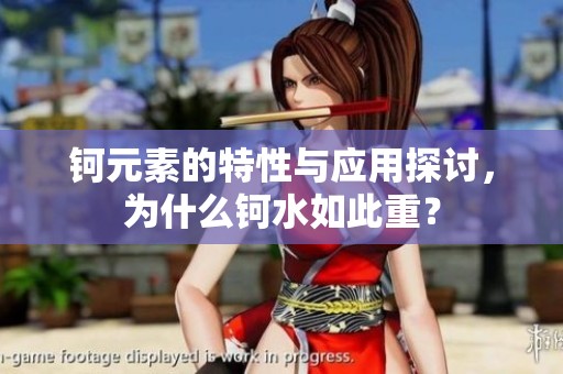 钶元素的特性与应用探讨，为什么钶水如此重？