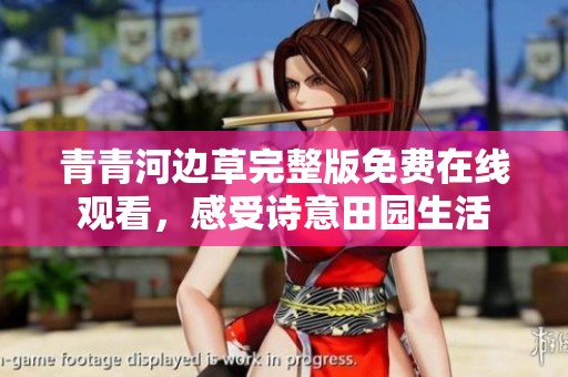 青青河边草完整版免费在线观看，感受诗意田园生活