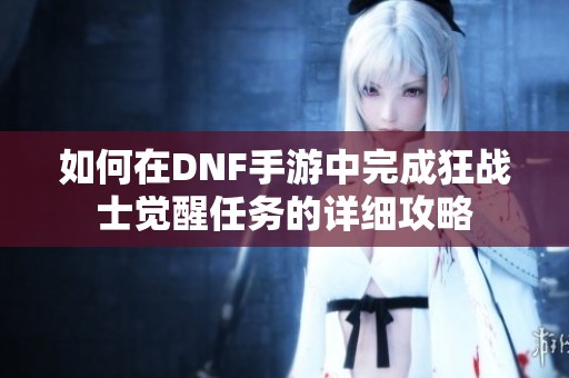 如何在DNF手游中完成狂战士觉醒任务的详细攻略