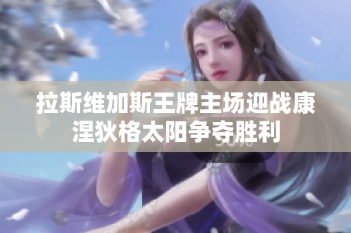 拉斯维加斯王牌主场迎战康涅狄格太阳争夺胜利