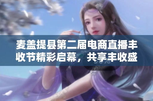 麦盖提县第二届电商直播丰收节精彩启幕，共享丰收盛宴！