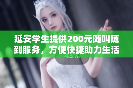 延安学生提供200元随叫随到服务，方便快捷助力生活