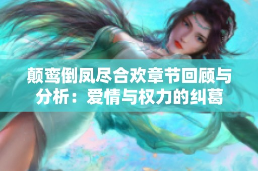 颠鸾倒凤尽合欢章节回顾与分析：爱情与权力的纠葛