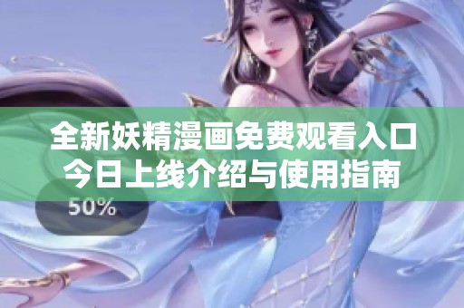 全新妖精漫画免费观看入口今日上线介绍与使用指南