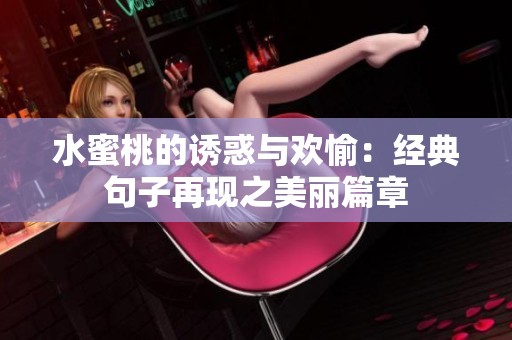 水蜜桃的诱惑与欢愉：经典句子再现之美丽篇章