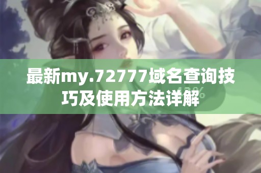 最新my.72777域名查询技巧及使用方法详解