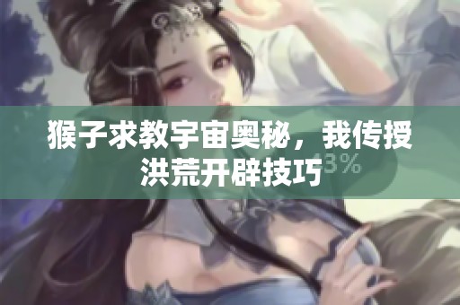 猴子求教宇宙奥秘，我传授洪荒开辟技巧