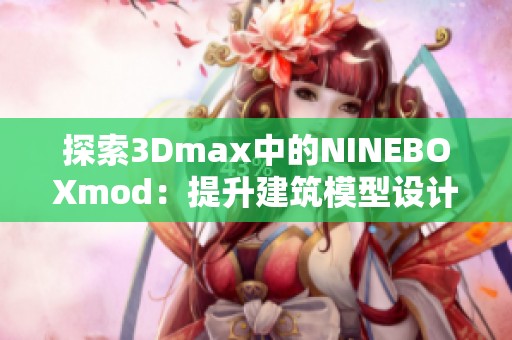 探索3Dmax中的NINEBOXmod：提升建筑模型设计的新方式