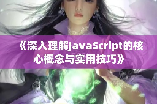 《深入理解JavaScript的核心概念与实用技巧》