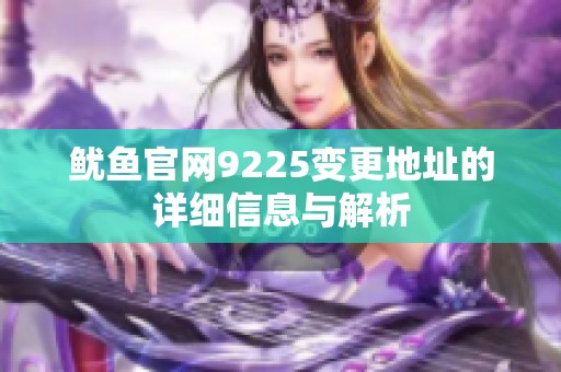 鱿鱼官网9225变更地址的详细信息与解析