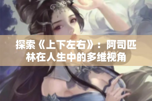 探索《上下左右》：阿司匹林在人生中的多维视角