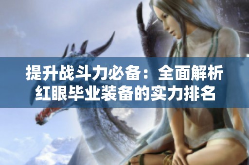 提升战斗力必备：全面解析红眼毕业装备的实力排名