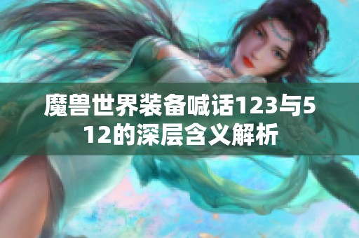 魔兽世界装备喊话123与512的深层含义解析