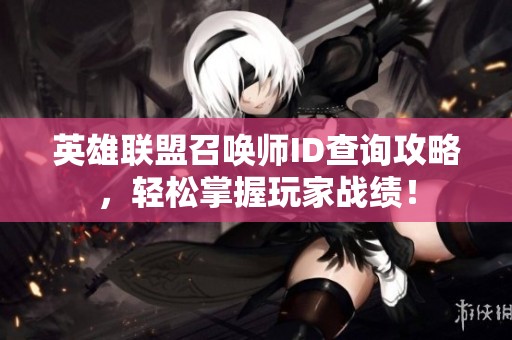 英雄联盟召唤师ID查询攻略，轻松掌握玩家战绩！