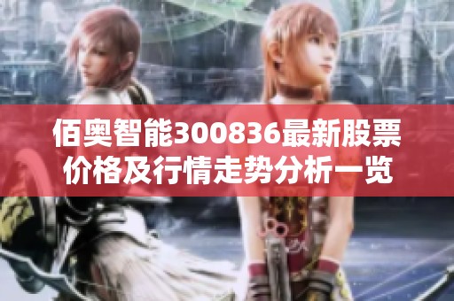 佰奥智能300836最新股票价格及行情走势分析一览