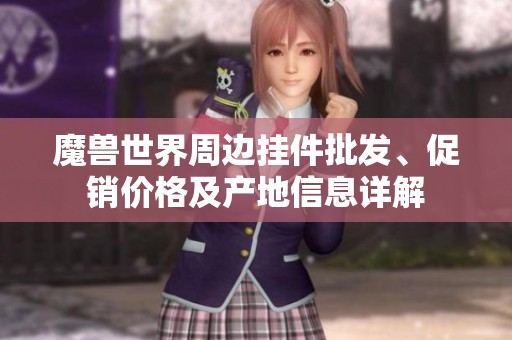 魔兽世界周边挂件批发、促销价格及产地信息详解