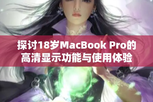 探讨18岁MacBook Pro的高清显示功能与使用体验