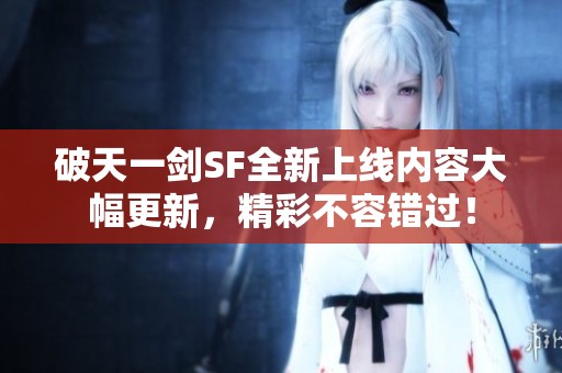 破天一剑SF全新上线内容大幅更新，精彩不容错过！