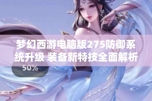 梦幻西游电脑版275防御系统升级 装备新特技全面解析