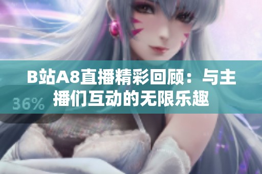 B站A8直播精彩回顾：与主播们互动的无限乐趣
