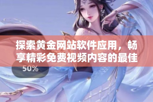 探索黄金网站软件应用，畅享精彩免费视频内容的最佳选择