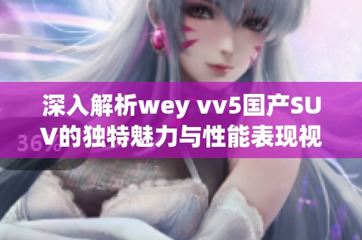 深入解析wey vv5国产SUV的独特魅力与性能表现视频