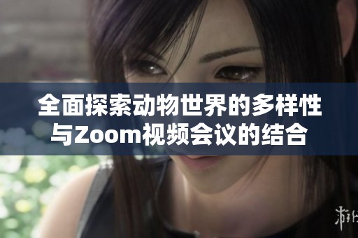 全面探索动物世界的多样性与Zoom视频会议的结合