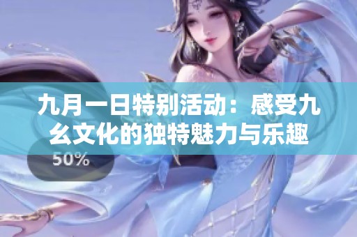 九月一日特别活动：感受九幺文化的独特魅力与乐趣