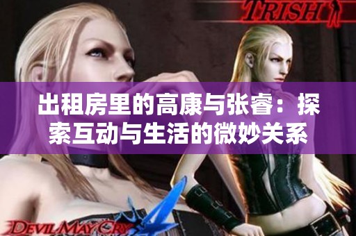 出租房里的高康与张睿：探索互动与生活的微妙关系