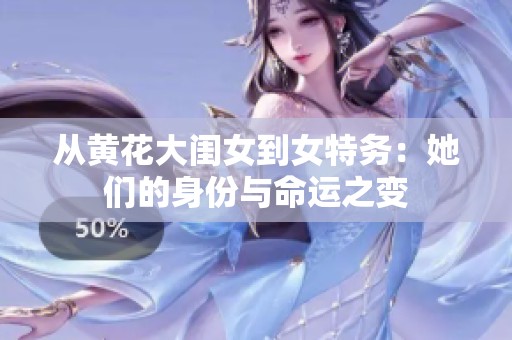 从黄花大闺女到女特务：她们的身份与命运之变