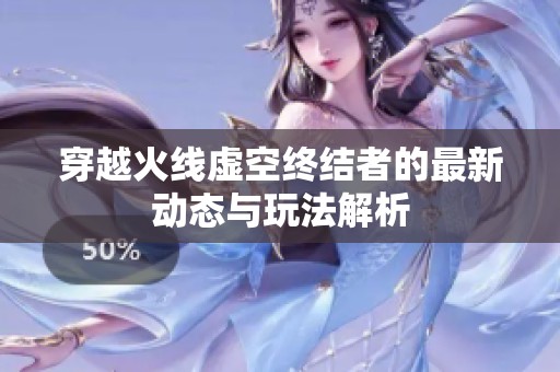 穿越火线虚空终结者的最新动态与玩法解析