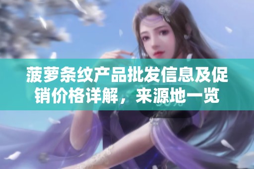 菠萝条纹产品批发信息及促销价格详解，来源地一览