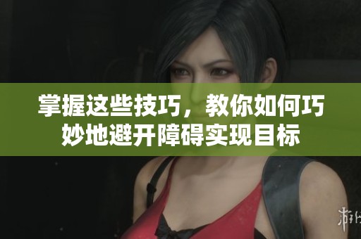 掌握这些技巧，教你如何巧妙地避开障碍实现目标