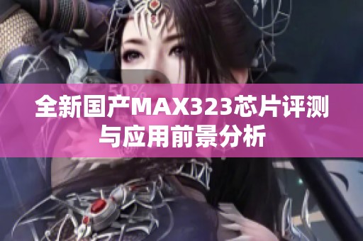 全新国产MAX323芯片评测与应用前景分析