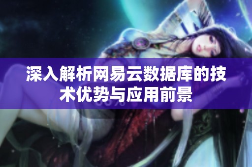 深入解析网易云数据库的技术优势与应用前景