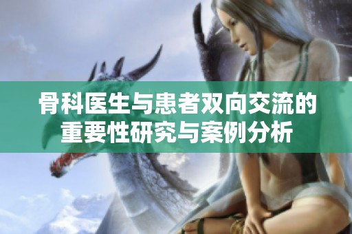 骨科医生与患者双向交流的重要性研究与案例分析
