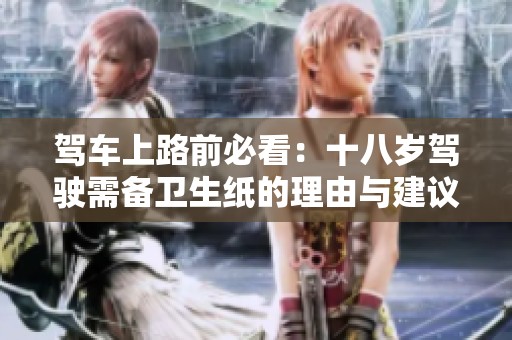 驾车上路前必看：十八岁驾驶需备卫生纸的理由与建议