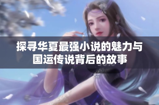 探寻华夏最强小说的魅力与国运传说背后的故事